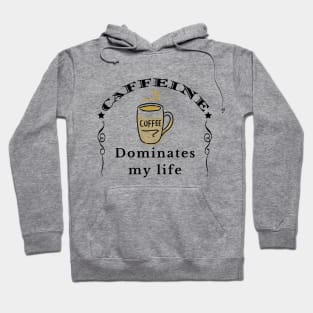 Caffeine Dominates my Life Hoodie